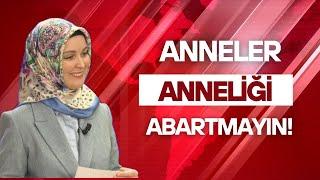 ANNELER! ANNELİĞİ ABARTMAYIN…| Hatice Kübra Tongar