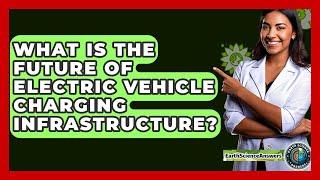 What Is The Future Of Electric Vehicle Charging Infrastructure? - Earth Science Answers