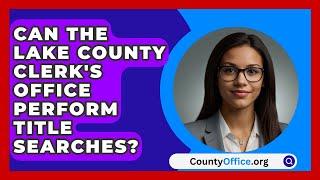 Can the Lake County Clerk's Office Perform Title Searches? | CountyOffice.org