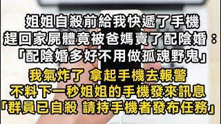 姐姐自殺前給我快遞了手機 趕回家屍體却被爸媽賣了配陰婚 「配陰婚多好不用做孤魂野鬼」我氣炸了 不料下一秒姐姐的手機發來訊息「群員已自殺 請發布任務」#書林小說 #重生 #爽文 #情感故事 #唯美频道