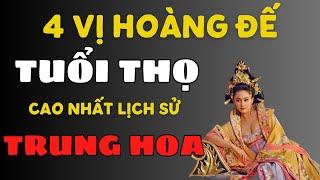 4 VỊ HOÀNG ĐẾ , TUỔI THỌ CAO NHẤT LỊCH SỬ TRUNG HOA.