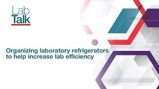 Lab Talk Episode #3: Organizing laboratory refrigerators to help increase lab efficiency