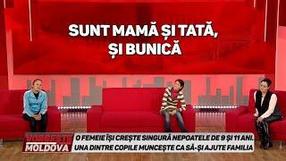 VORBEŞTE MOLDOVA: SUNT MAMĂ ŞI TATĂ, ŞI BUNICĂ