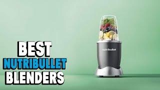 Nutribullet Blender:  Best Nutribullet Blenders 2024 (Buying Guide)