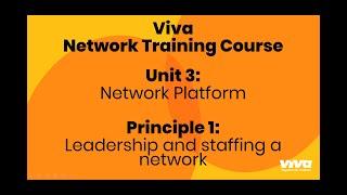 Viva Network Training Course.  Unit 3 Network Platform. Principle 1: Leadership & staffing a network