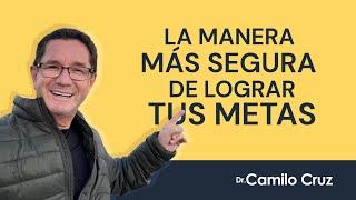 La manera más segura de lograr tus metas - Dr. Camilo Cruz