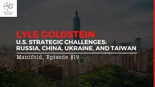 Lyle Goldstein on U.S. Strategic Challenges: Russia, China, Ukraine, and Taiwan — #19