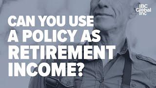 Can You Use A Policy For Retirement Income? | IBC Global