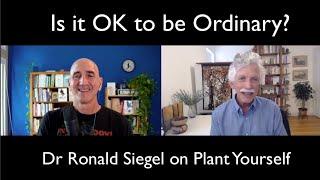 Is It OK to be Ordinary? Dr Ronald Siegel on the Plant Yourself Podcast