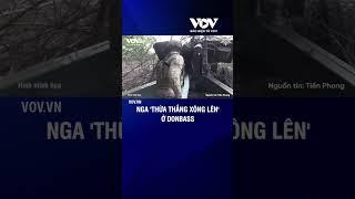 Nga 'thừa thắng xông lên' ở Donbass | Báo Điện tử VOV