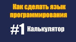 Как сделать свой язык программирования #1. Калькулятор