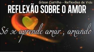 Linda Reflexão Sobre o Amor !  Gilson Castilho