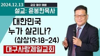 대한민국 누가 살리나? (삼상19:18-24) 설교:윤봉한목사 대구사랑제일교회 2024.12.13