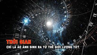 Thời gian có thể chỉ là ảo ảnh sinh ra từ thế giới lượng tử | Khoa Học và Khám Phá