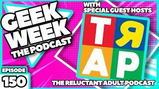 Episode 150 Crossover - Geek Week X The Reluctant Adult Podcast