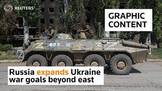 WARNING: GRAPHIC CONTENT - Russia expands Ukraine war goals beyond east