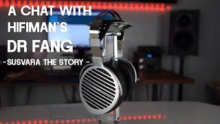 An in-depth chat with Dr Fang of Hifiman. Susvara, Shangri-La SR the story.