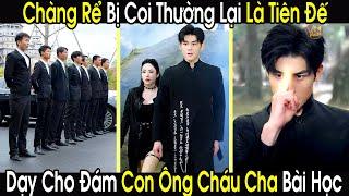 Chàng Rể Bị Coi Thường Lại Là Tiên Đế Ra Tay Dạy Cho Đám Con Ông Cháu Cha Bài Học Nhớ Đời