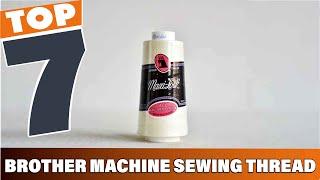 7 Best Sewing Thread for Brother Machine: Top Picks Revealed