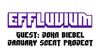 EFFLUVIUM - SEASON 3, EPISODE 4: JOHN BIEBEL, JANUARY SCENT PROJECT