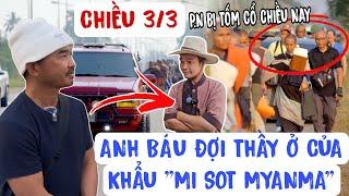 TRỰC TIẾP CHIỀU 3/3 A Báu Sẽ Đón Thầy Tại Cửa Khẩu Mae Sot Myanmar ĐOÀN VĂN BÁU VỀ MIỀN ĐẤT PHẬT