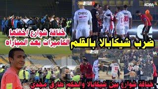 خناقةشوارع بين لاعبين الزمالك والحكم طارق مجدى ضرب شيكابالا بالقلم وتدخل الأمن فيديواخفتها الكاميرات