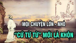 Phàm mọi chuyện lớn nhỏ trong thiên hạ, "cứ từ từ" mới là khôn |  Ngẫm Plus