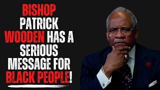 Bishop Patrick Wooden Has A Serious Message For Black People!