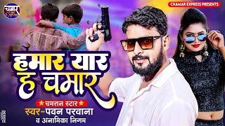 #Hamar yaar h chamar हमार यार ह चमार | Pawan Parwana Anamika Nigam |#chamaran_song #chamaran_song