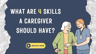 What are 4 skills a caregiver should have?