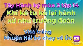 Tây Hành ký mùa 3 tập 14# Những kẻ tu ké lại hành xử như trường đoàn/ Visa trắng NH bỏ chạy về Úc