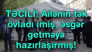 TƏCİLİ! Ailənin tək övladı imiş, əsgər getməyə hazırlaşırmış!