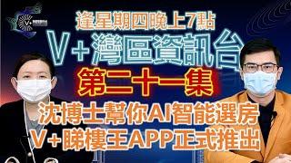 【V+物業聯展中心】V+灣區資訊台｜沈博士幫你AI智能選房｜V+睇樓王APP正式推出｜第二十一集