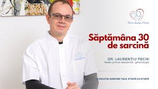 Săptămâna 30 de sarcină I Dr. Laurențiu Pechi I Femmeboutiquemedical.com