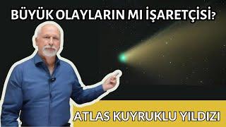 ATLAS KUYRUKLU YILDIZI BÜYÜK OLAYLARA MI İŞARET EDİYOR? - Öner DÖŞER