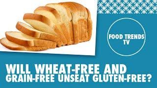 Will Wheat-Free and Grain-Free unseat Gluten-Free? - Food Trends TV