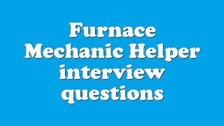 Furnace Mechanic Helper interview questions