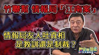 情報局友人吐真相 「江南案」是教訓還是制裁？ | 竹聯幫與情報局的江南案 造成什麼影響？ | 美國方進入調查 【歷史與現場 李天鐸時間－EP6】