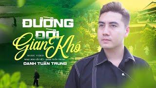 ĐƯỜNG ĐỜI GIAN KHÓ - DANH TUẤN TRUNG | MV OFFICIAL - Sống ở đời, Ai cũng mang nổi niềm riêng...