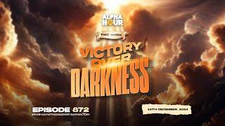 ALPHA HOUR EPISODE 872 || VICTORY OVER DARKNESS || 19TH DECEMBER,2024