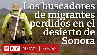 Los buscadores de migrantes perdidos en el desierto de Sonora |Documental BBC Mundo ganador del EMMY