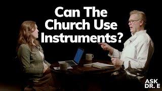 Should Churches Use Instruments in Worship? | Ask Dr. E