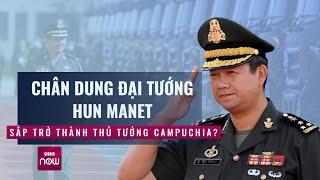 Hé lộ về Đại tướng Hun Manet - Con trai ông Hun Sen sắp trở thành Thủ tướng Campuchia? | VTC Now