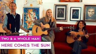 Two & a whole Man - Here Comes The Sun (The Beatles)