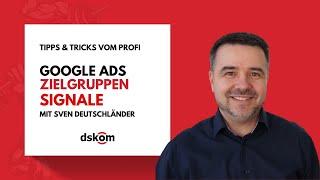 Google Ads: Benutzerdefinierte Zielgruppen, Zielgruppensegmente & Zielgruppensignale erstellen