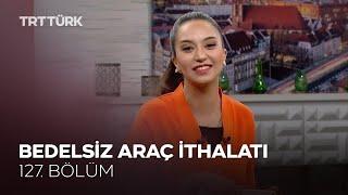 Bedelsiz Araç İthalatı | Rehber - 127. Bölüm