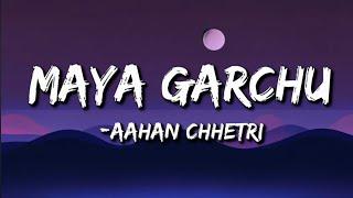 Aahan Chhetri :- Maya Garchu (Lyrics)