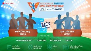 ĐH Cửu Long (DCL) - ĐH Cần Thơ (CTU) | Vòng loại TNSV THACO cup 2025