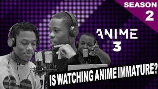 IS WATCHING ANIME IMMATURE? – ANIME3 [S2 – EP2]