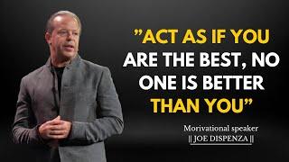 ”ACT AS IF YOU ARE THE BEST, NO ONE IS BETTER THAN YOU” -JOE DISPENZA MOTIVATION